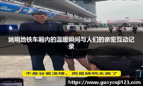 姚明地铁车厢内的温暖瞬间与人们的亲密互动记录