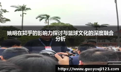 姚明在知乎的影响力探讨与篮球文化的深度融合分析