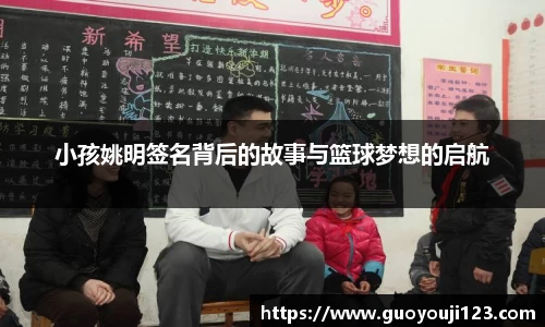 小孩姚明签名背后的故事与篮球梦想的启航