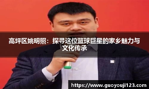 高坪区姚明照：探寻这位篮球巨星的家乡魅力与文化传承
